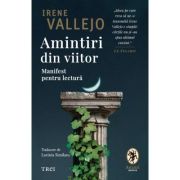 Amintiri din viitor. Manifest pentru lectura - Irene Vallejo