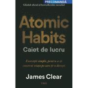 Atomic Habits. Caiet de lucru. Exercitii simple pentru a-ti construi viata pe care ti-o doresti - James Clear