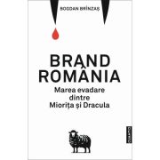 Brand Romania. Marea evadare dintre Miorita si Dracula - Bogdan Brinzas