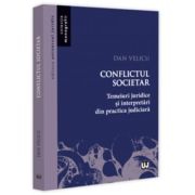 Conflictul societar. Temeiuri juridice si interpretari din practica judiciara - Dan Velicu