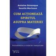 Cum actioneaza spiritul asupra materiei - Antoine Senanque
