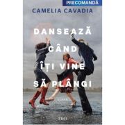 Danseaza cand iti vine sa plangi - Camelia Cavadia