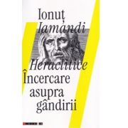 Heraclitice. Incercare asupra gadirii - Ionut Iamandi