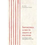 Impartirea lumii in drepti si pacatosi - Parintele Constantin Coman