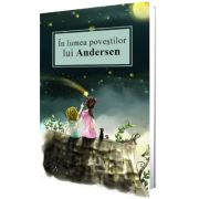 In lumea povestilor lui Andersen - Hans Christian Andersen