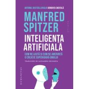 Inteligenta artificiala. Cum ne ajuta si cum ne ameninta o creatie superioasa omului - Manfred Spitzer