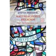 Materialismul religios. Iluziile unei impliniri umane virale - Stefan Bratosin