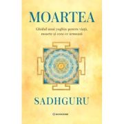 Moartea. Ghidul unui mistic despre viata, moarte si ceea ce urmeaza - Sadhguru