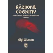 Razboiul cognitiv. Cum ne este invadata si controlata mintea - Gigi Giurcan