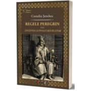 Regele peregrin sau legenda lupului ratacitor - Corneliu Senchea