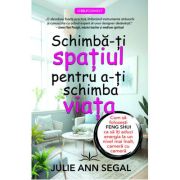 Schimba-ti spatiul pentru a-ti schimba viata - Julie Ann Segal