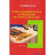 Teme experimentale si probleme de fizica aplicata. Pentru pregatirea Olimpiadelor si Concursurilor scolare de Fizica - Florea Uliu