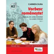 Vorbesc romaneste! Manual de limba romana ca limba straina (RLS) si caiet de exercitii. Nivel A1. vol. 1 - Carmen Dura