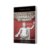Figuri de imparati Romani volumul 1 - Dumitru Tudor