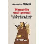 Memoriile unui general. De la inzestrarea armatei si STS la Club Romania - Alexandru Grumaz