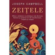 Zeitele. Mituri, simboluri si arhetipuri ale divinului feminin si puterea lor de transformare, initiere si creatie - Joseph Campbell