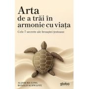 Arta de a trai in armonie cu viata. Cele 7 secrete ale broastei testoase - Aljoscha Long, Ronald Schweppe