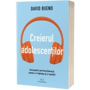 Creierul adolescentilor. Descopera cum functioneaza, pentru a-i intelege si a-i sprijini - David Bueno