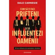 Cum sa-ti faci prieteni si sa influentezi oamenii - Dale Carnegie