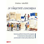 „in varietate concordia”. Istoria politicii Uniunii Europene în domeniul educatiei si al promovarii interculturalismului - Cristina-Iulia Gîla
