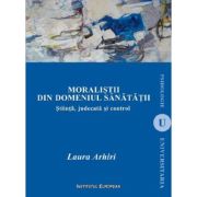 Moralistii din domeniul sanatatii. Stiinta, judecata si control - Laura Arhiri