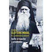 Parintele Elefterie Mihail de la manastirea Dervent. Doctor al trupurilor si al sufletelor