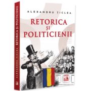 Retorica si politicienii - Alexandru Ticlea