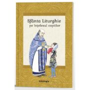 Sfanta Liturghie pe intelesul copiilor - Ioan-Lucian Radu, Stela Anca Radu