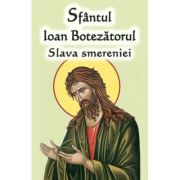 Sfantul Ioan Botezatorul. Slava smereniei