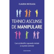 Tehnici ascunse de manipulare. Cum sa identifici capcanele mintale si sa preiei controlul - Claudia Nicolasa