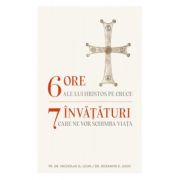 6 ore ale lui Hristos pe cruce, 7 invaturi care ne pot schimba viata - Nicholas G Louh