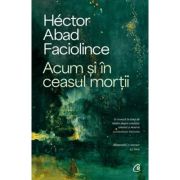 Acum si in ceasul mortii - Hector Abad Faciolince