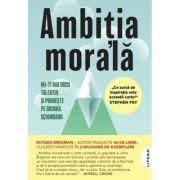 Ambitia morala. Nu-ti mai irosi talentul si porneste pe drumul schimbarii - Rutger Bregman