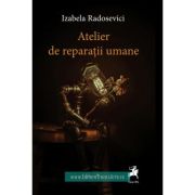 Atelier de reparatii umane - Izabela Radosevici
