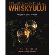 Atlasul mondial al whiskyului. Peste 500 de distilerii prezentate si 480 de sortimente degustate - Dave Broom