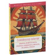 Caleidoscop colonial. Spania, Portugalia, Franta, Germania, Belgia, Olanda, Italia - Dan-Silviu Boerescu