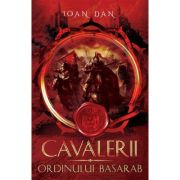 Cavalerii Ordinului Basarab - Ioan Dan