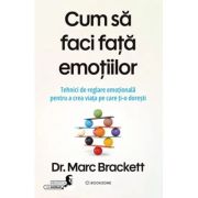 Cum sa faci fata emotiilor. Tehnici de reglare emotionala pentru a crea viata pe care ti-o doresti - Dr. Marc Brackett