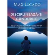 Disciplineaza-ti gandurile - Max Lucado