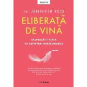 Eliberata de vina. Salveaza-ti viata de asteptari nerezonabile - Dr. Jennifer Reid