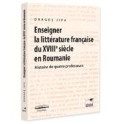 Enseigner la litterature francaise du XVIIIe siecle en Roumanie. Histoire de quatre professeurs - Dragos Jipa