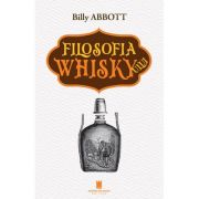 Filosofia Whisky-ului. O calatorie culturala in arta distilarii - Billy Abbott