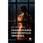 Fragmentarea sentimentului imposibil - Edi Savulescu