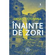 INAINTE DE ZORI. Un altfel de jurnal al rezistentei ucrainene. Poezie si proza scurta - Oksana Stomina