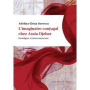 L’imaginaire conjugal chez Assia Djebar. Paradigme et interconnexions - Adelina-Elena Sorescu