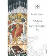 Niceea si mostenirea sa. O perspectiva privind teologia trinitara din secolul al 4-lea - Lewis Ayres