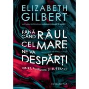 Pana cand raul cel mare ne va desparti - Elizabeth Gilbert