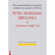 Din memorialistica romanilor ardeleni in secolul a 19‑lea. Petru Muresanu‑Sireganul si „cararea vietii” lui - Ion Carja