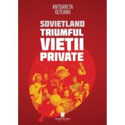Sovietland. Triumful vietii private. Ed. a 2-a - Antoaneta Olteanu