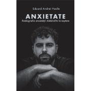 Anxietate. Radiografia anxietatii dobandite la nastere - Eduard Andrei Vasile